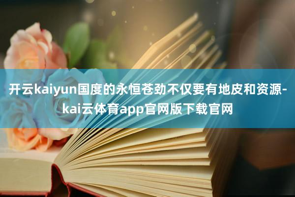 开云kaiyun国度的永恒苍劲不仅要有地皮和资源-kai云体育app官网版下载官网