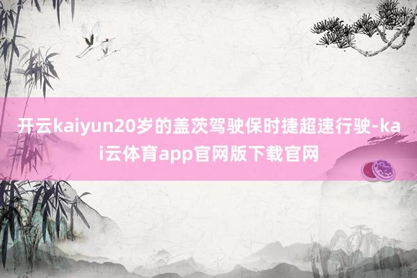 开云kaiyun20岁的盖茨驾驶保时捷超速行驶-kai云体育app官网版下载官网